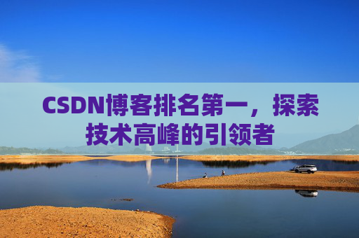CSDN博客排名第一,探索技术高峰的引领者