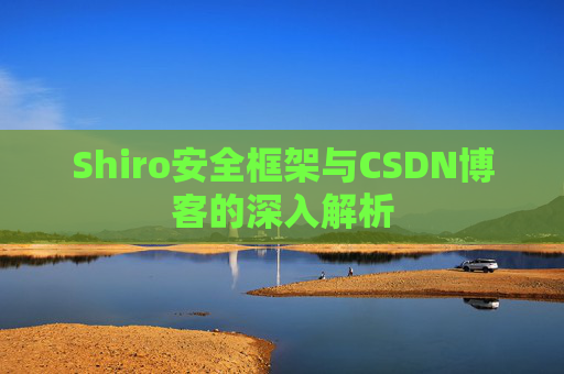 Shiro安全框架与CSDN博客的深入解析